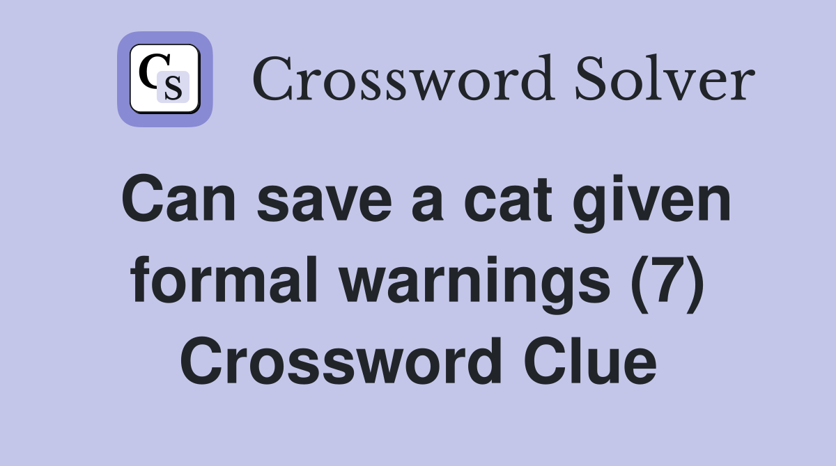 Can save a cat given formal warnings (7) Crossword Clue Answers